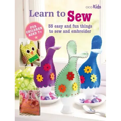 Learn to Sew: 35 Easy and Fun Things to Sew and Embroider