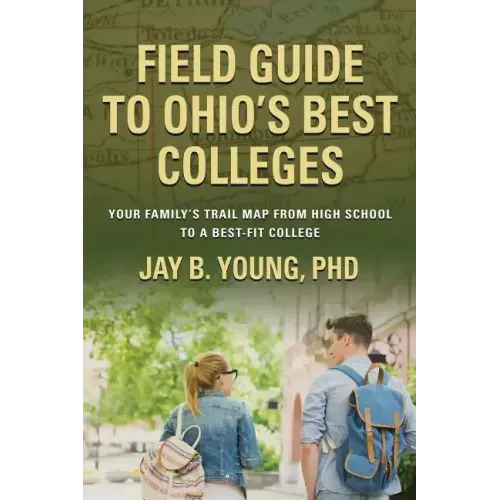 Field Guide to Ohio's Best Colleges: Your Family's Trail Map from High School to a Best-Fit College