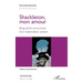 Shackleton, mon amour: Biographie amoureuse d'un explorateur polaire