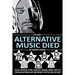 The Day Alternative Music Died: Dylan, Zeppelin, Punk, Glam, Alt, Majors, Indies, and the Struggle between Art and Money for the Soul of Rock