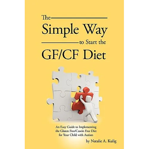 The Simple Way to Start the Gf/Cf Diet: An Easy Guide to Implementing the Gluten Free/Casein Free Diet for Your Child with Autism
