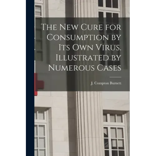 The New Cure for Consumption by Its Own Virus. Illustrated by Numerous Cases