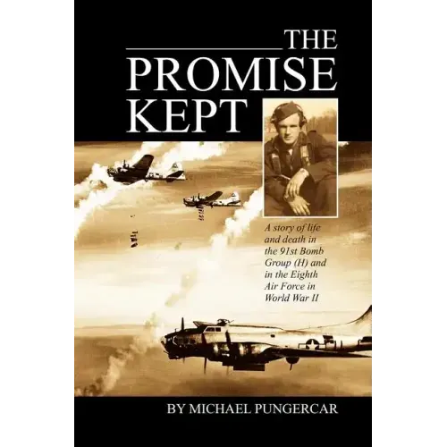 The Promise Kept: A story of life and death in the 91st Bomb Group (H) and in the Eighth Air Force in World War II