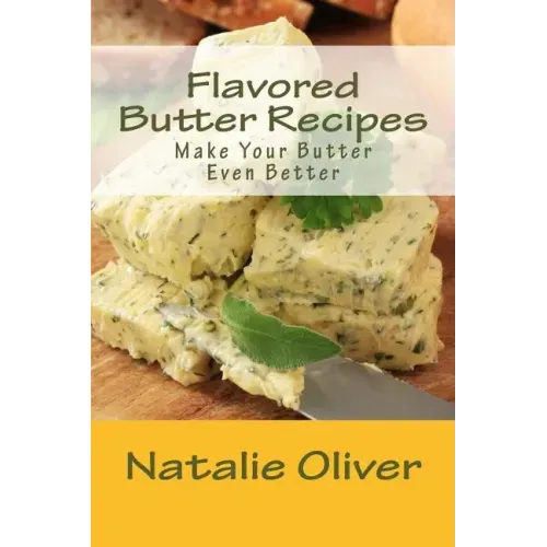 Flavored Butter Recipes: Make Your Butter Even Better