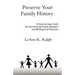 Preserve Your Family History: A Step-By-Step Guide for Interviewing Family Members and Writing Oral Histories