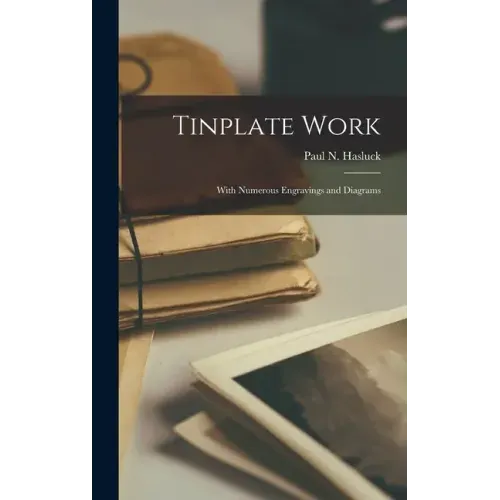 Tinplate Work: With Numerous Engravings and Diagrams