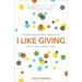 I Like Giving: The Transforming Power of a Generous Life