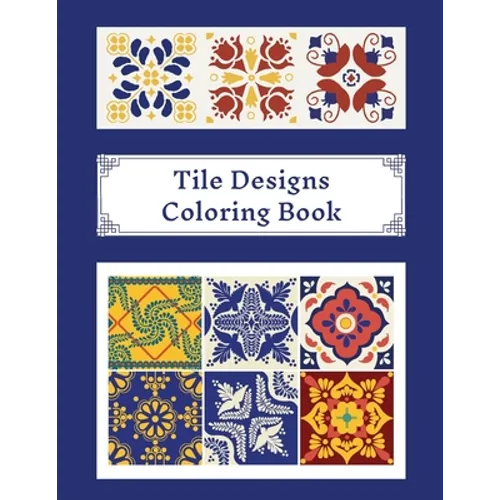 Tile Designs Coloring Book: Zentangle Colouring Images For Teens And Adults, Oriental Mosaic, Kaleidoscope, Geometric Patterns For Relaxation, Stress