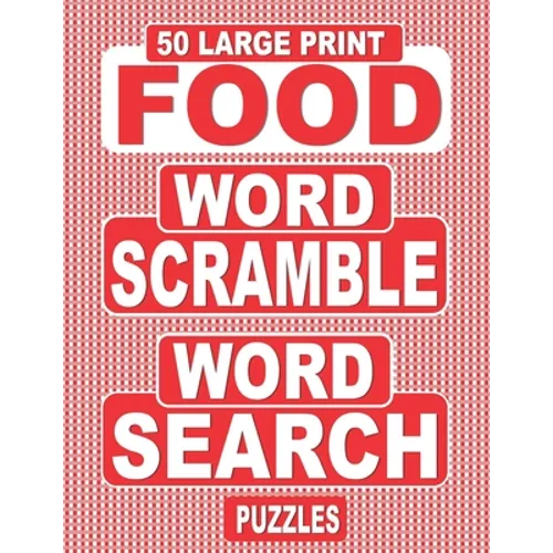 50 Large Print FOOD Word Scramble Word Search Puzzles: Unscramble The Jumbled Words Before Finding Them In A Grid, For Adults Who Love Word Games And