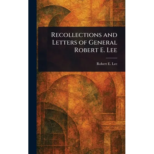 Recollections and Letters of General Robert E. Lee
