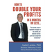 How To Double Your Profits In 6 Months Or Less: Fast, proven, easy-to- implement strategies to out-perform, out- maneuver and out- profit your competi
