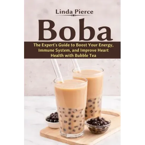 Boba: The Expert's Guide to boost your Energy, Immune System and improve Heart Health with Bubble Tea