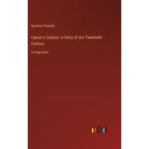 Cæsar's Column; A Story of the Twentieth Century: in large print