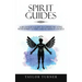 Spirit Guides: A Beginner's Guide to Communicating with Spirit Guides and Guardian Angels