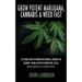Grow Potent Marijuana, Cannabis & Weed Fast: The Ultimate Guide To Growing Weed Indoors & Outdoors For Beginners - Become An Expert In Horticulture, C