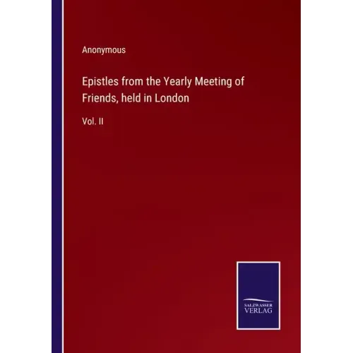 Epistles from the Yearly Meeting of Friends, held in London: Vol. II