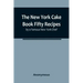 The New York Cake Book Fifty Recipes by a Famous New York Chef