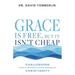 Grace Is Free, But It Isn't Cheap: Challenging Today's Watered-Down Version of Christianity