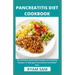 Pancreatitis Diet Cookbook: An Ultimate Guide With Simple And Healthy Recipes To Manage Pancreatitis And Relief Pain