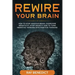 Rewire Your Brain: How to stop anxious brain, overcome negativity, stop anxiety and turn negative thinking into positive thinking