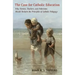 The Case for Catholic Education: Why Parents, Teachers, and Politicians Should Reclaim the Principles of Catholic Pedagogy