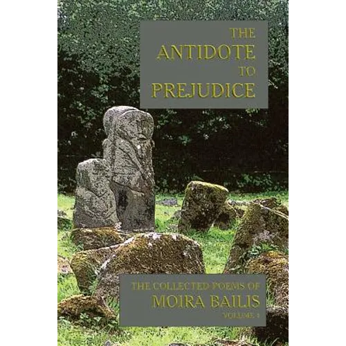 The Antidote to Prejudice: The Collected Poems of Moira Bailis