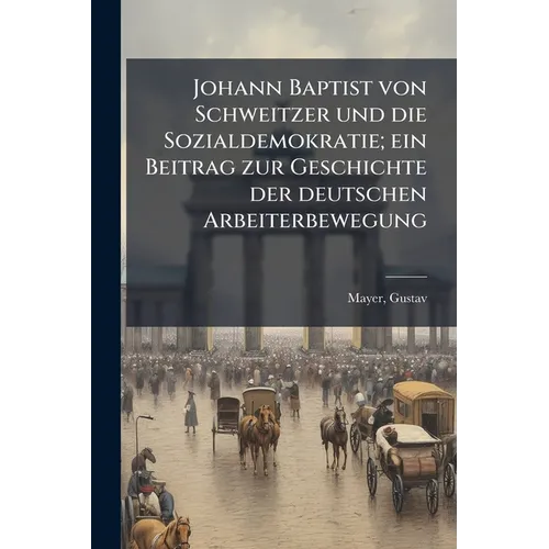 Johann Baptist von Schweitzer und die Sozialdemokratie; ein Beitrag zur Geschichte der deutschen Arbeiterbewegung