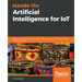 Hands-On Artificial Intelligence for IoT