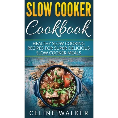 Slow Cooker Cookbook: Healthy Slow Cooking Recipes for Super Delicious Slow Cooker Meals