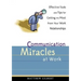 Communication Miracles at Work: Effective Tools and Tips for Getting the Most from Your Work Relationships