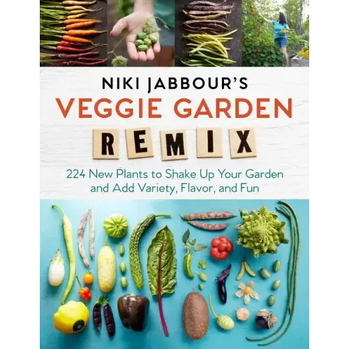 Niki Jabbour's Veggie Garden Remix: 224 New Plants to Shake Up Your Garden and Add Variety, Flavor, and Fun