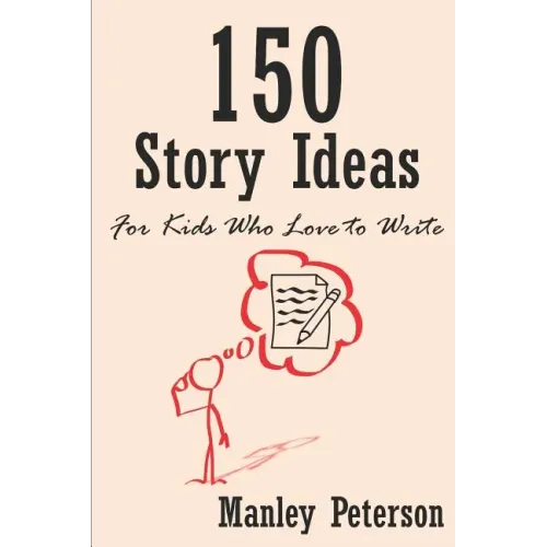 150 Story Ideas for Kids Who Love to Write