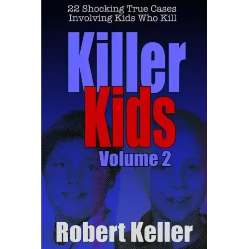 Killer Kids Volume 2: 22 Shocking True Crime Cases of Kids Who Kill