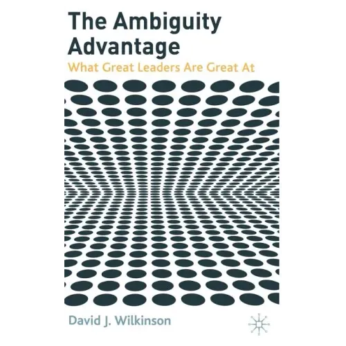 The Ambiguity Advantage: What Great Leaders Are Great at