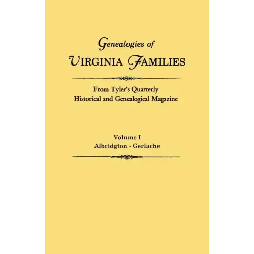 Genealogies of Virginia Families from Tyler's Quarterly Historical and Genealogical Magazine. in Four Volumes. Volume I: Albridgton - Gerlache