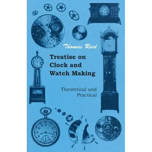 Treatise on Clock and Watch Making, Theoretical and Practical