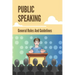 Public Speaking: General Rules And Guidelines: How To Speak Confidently In Public