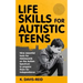 Life Skills for Autistic Teens: Nine essential tools for Adolescents on the Autism Spectrum to prepare them for independence