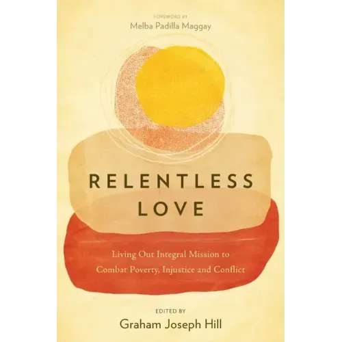 Relentless Love: Living Out Integral Mission to Combat Poverty, Injustice and Conflict