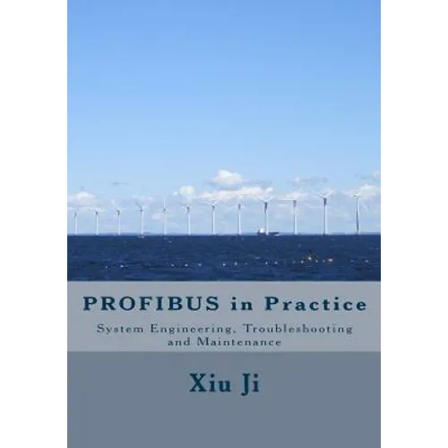PROFIBUS in Practice: System Engineering, Trouble-shooting and Maintenance