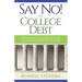 Say No! To College Debt: Discover how you can graduate free of loans and eliminate the debt you have accumulated