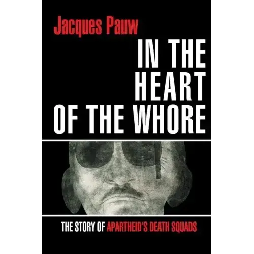 In the Heart of the Whore: The Story of Apartheid's Death Squads