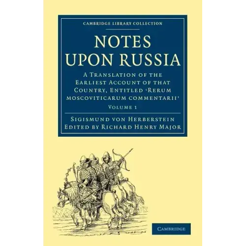 Notes Upon Russia: A Translation of the Earliest Account of That Country, Entitled Rerum Moscoviticarum Commentarii, by the Baron Sigismund Von Herber
