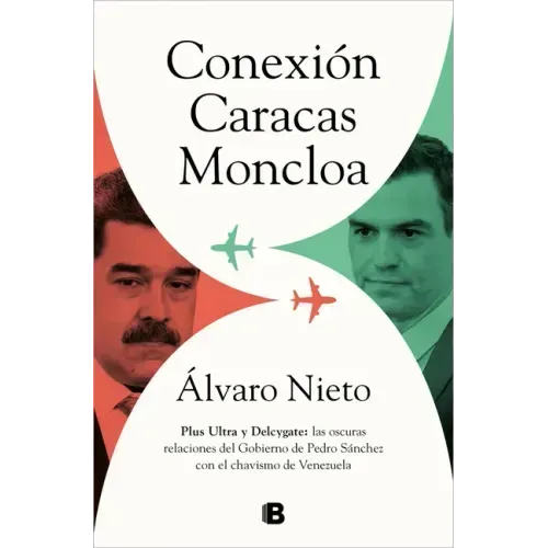 Conexión Caracas-Moncloa: Plus Ultra Y Delcygate: Las Oscuras Relaciones del Gobierno de Pedro Sánchez Con El Chavismo Venezolano / Caracas- Connectio