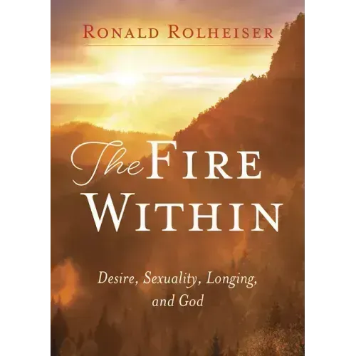 The Fire Within: Desire, Sexuality, Longing, and God