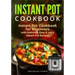 Instant Pot Cookbook: Instant Pot Cookbook for Beginners with Delicious, Easy & Juicy Instant Pot Recipes