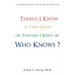 Things I Know or Think I Know or Thought I Knew or Who Knows?