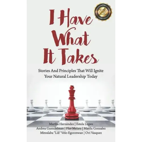 I Have What It Takes: Stories and Principles that will ignite your natural leadership.