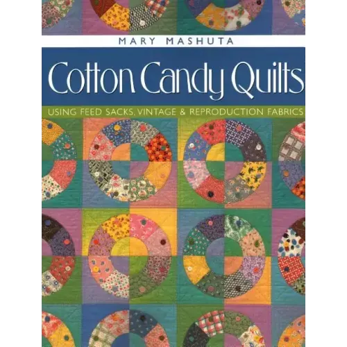 Cotton Candy Quilts: Using Feed Sacks, Vintage & Reproduction Fabrics
