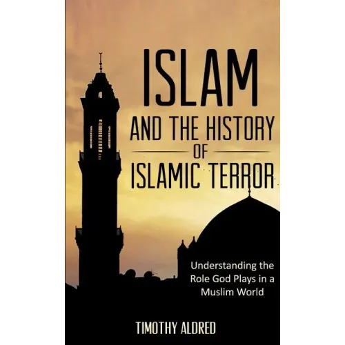 Islam: Islam and the History of Islamic Terror: Understanding the Role God Plays in a Muslim World